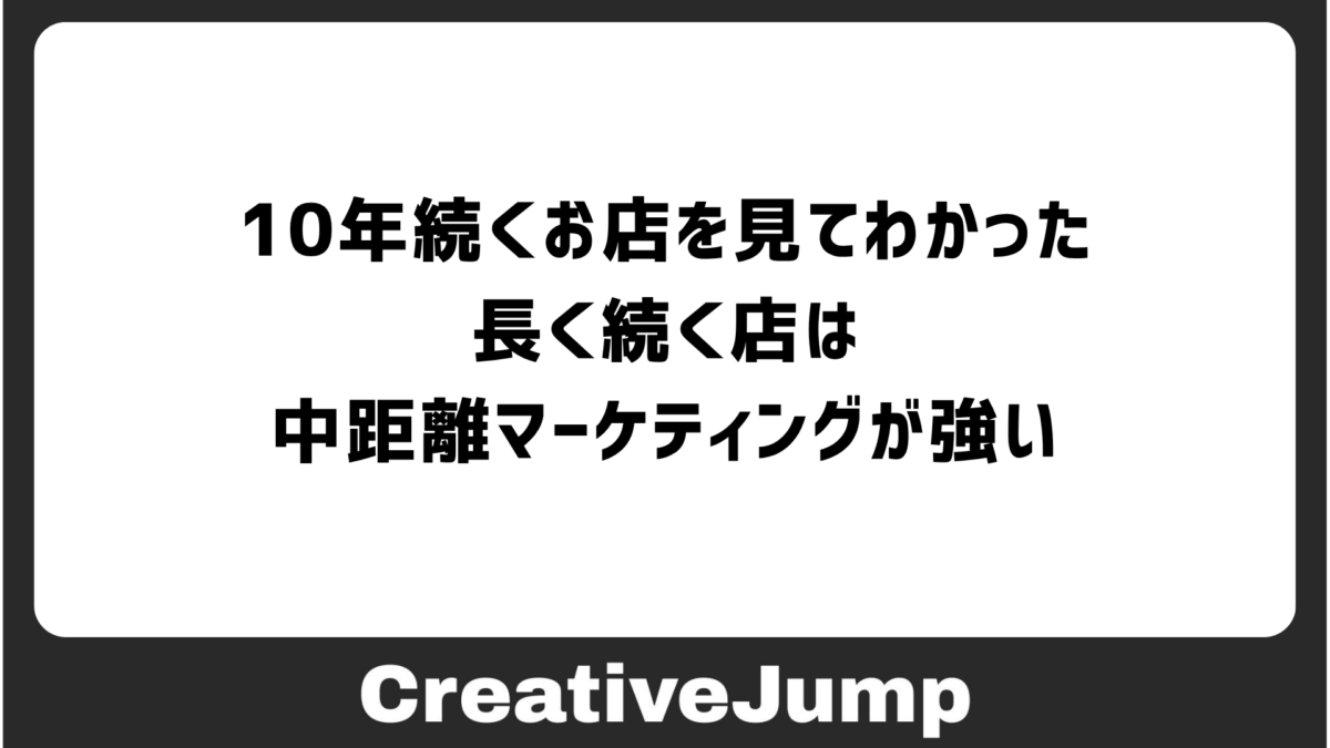 10年続くお店を見てわかった。長く続く店は中距離マーケティングが強い