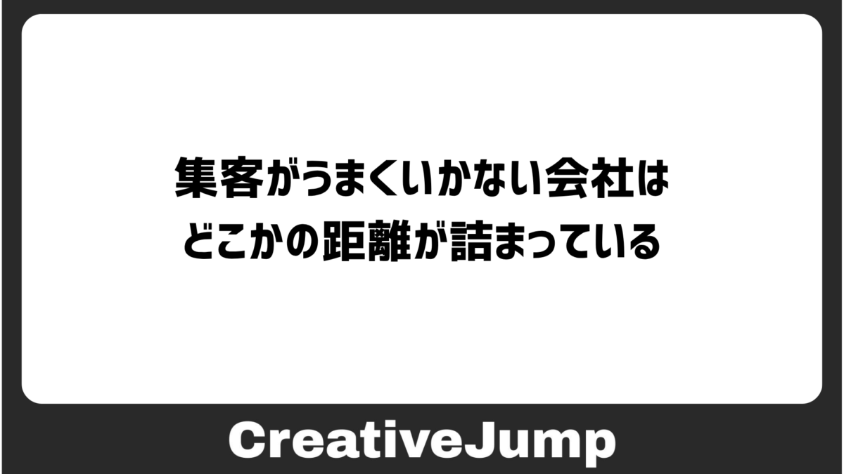 集客がうまくいかない会社は、どこかの距離が詰まっている