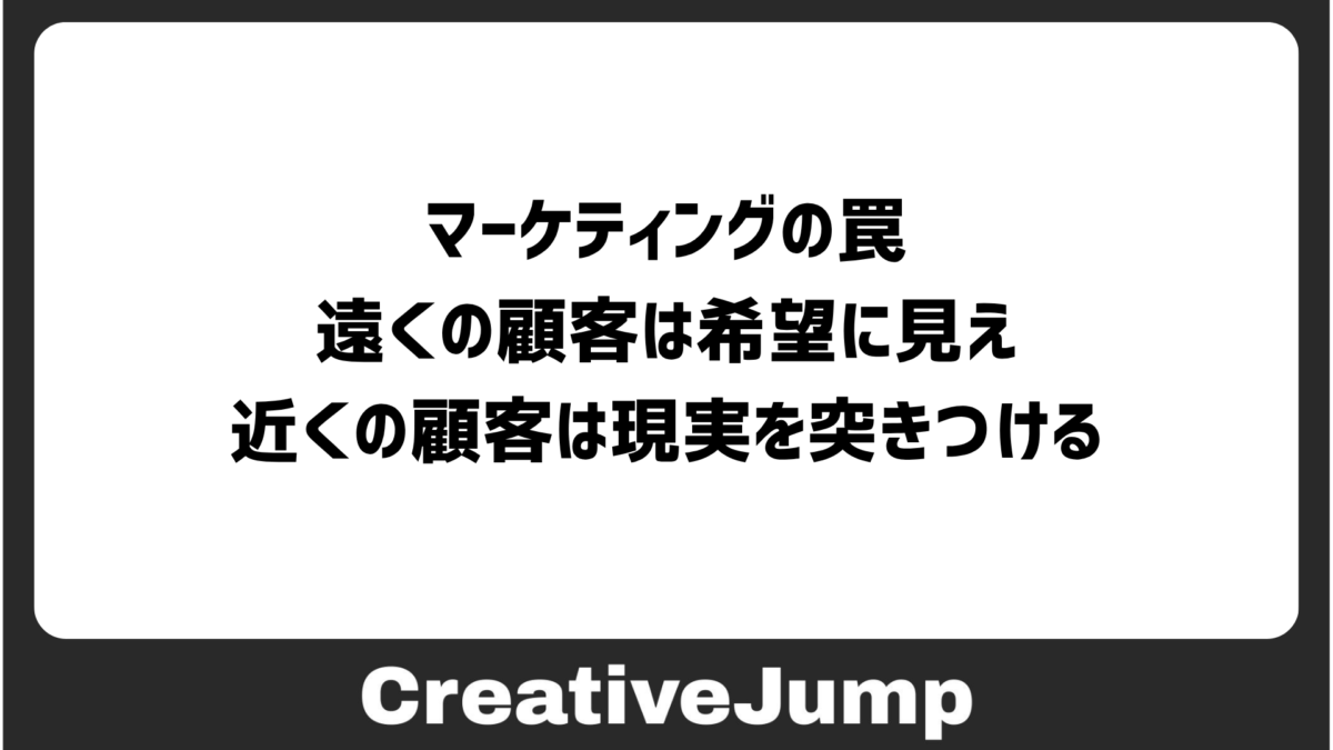 マーケティングの罠　遠くの顧客は希望に見え、近くの顧客は現実を突きつける